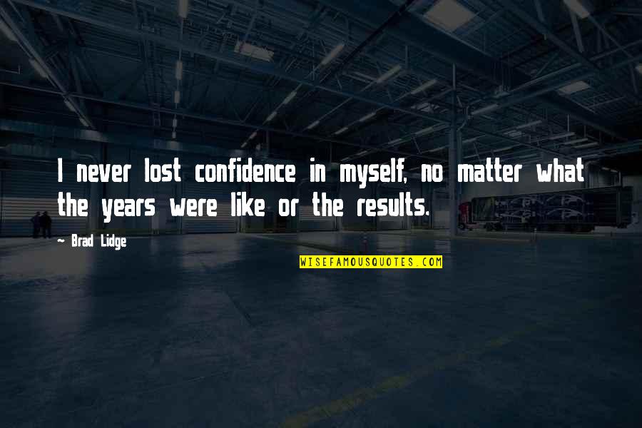 I Lost Myself Quotes By Brad Lidge: I never lost confidence in myself, no matter
