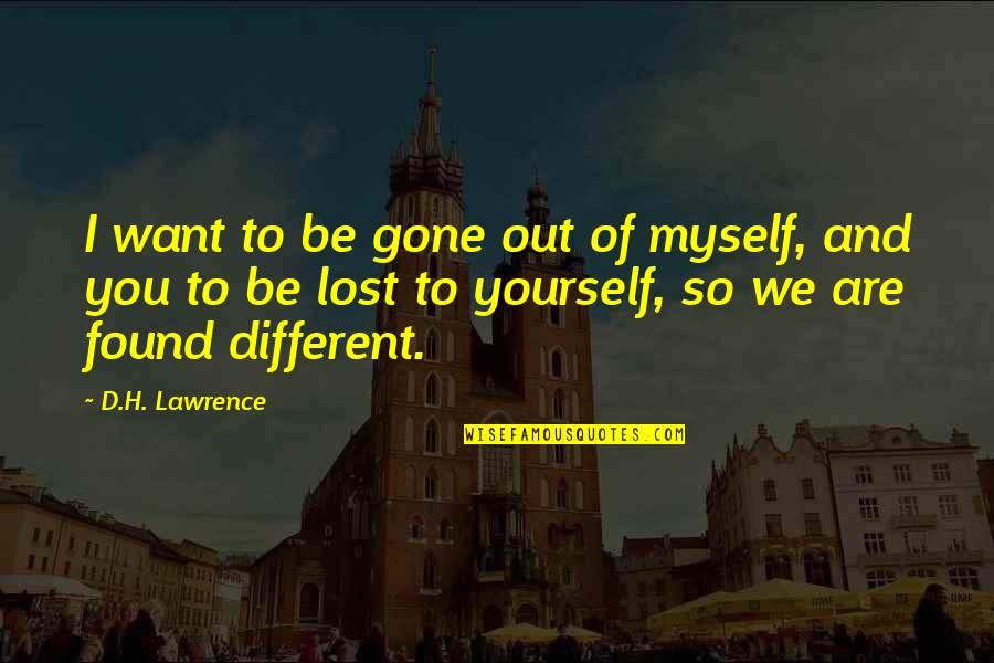 I Lost Myself Quotes By D.H. Lawrence: I want to be gone out of myself,