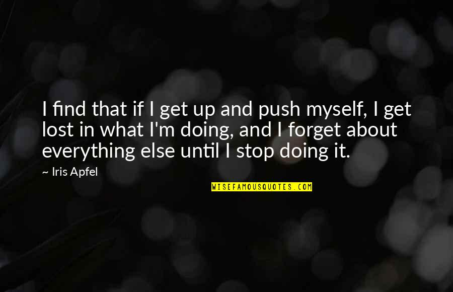 I Lost Myself Quotes By Iris Apfel: I find that if I get up and