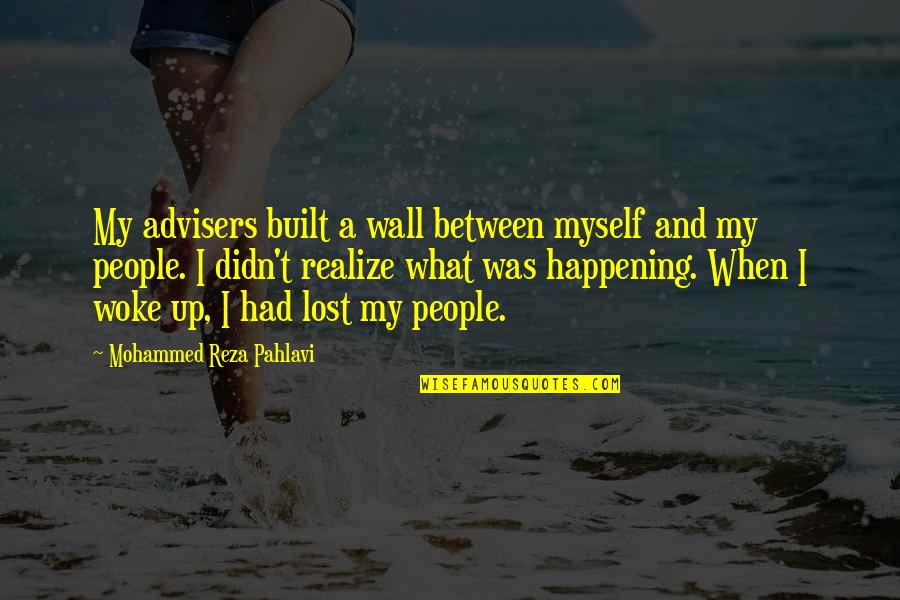 I Lost Myself Quotes By Mohammed Reza Pahlavi: My advisers built a wall between myself and