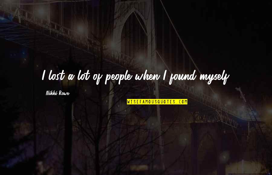 I Lost Myself Quotes By Nikki Rowe: I lost a lot of people when I