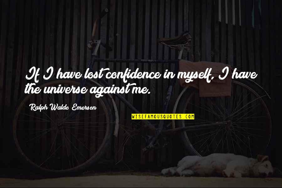 I Lost Myself Quotes By Ralph Waldo Emerson: If I have lost confidence in myself, I