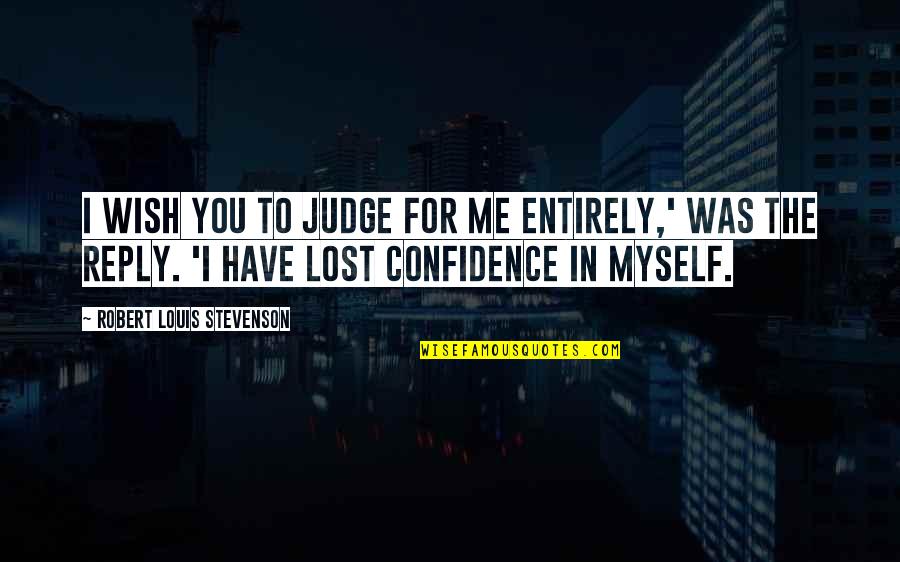 I Lost Myself Quotes By Robert Louis Stevenson: I wish you to judge for me entirely,'