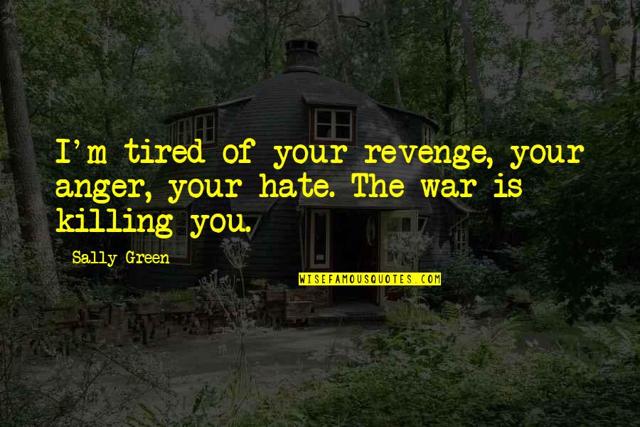 I Lost Myself Quotes By Sally Green: I'm tired of your revenge, your anger, your