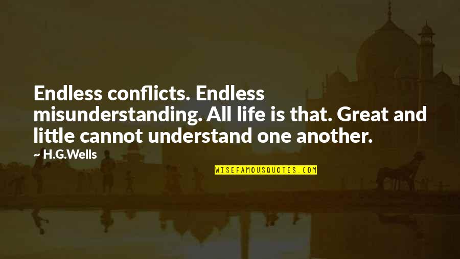 I Lost Myself Trying To Find You Quotes By H.G.Wells: Endless conflicts. Endless misunderstanding. All life is that.