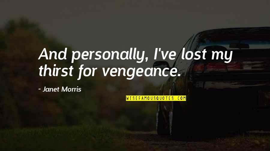 I Lost Quotes By Janet Morris: And personally, I've lost my thirst for vengeance.