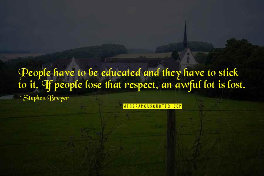 I Lost Respect Quotes By Stephen Breyer: People have to be educated and they have