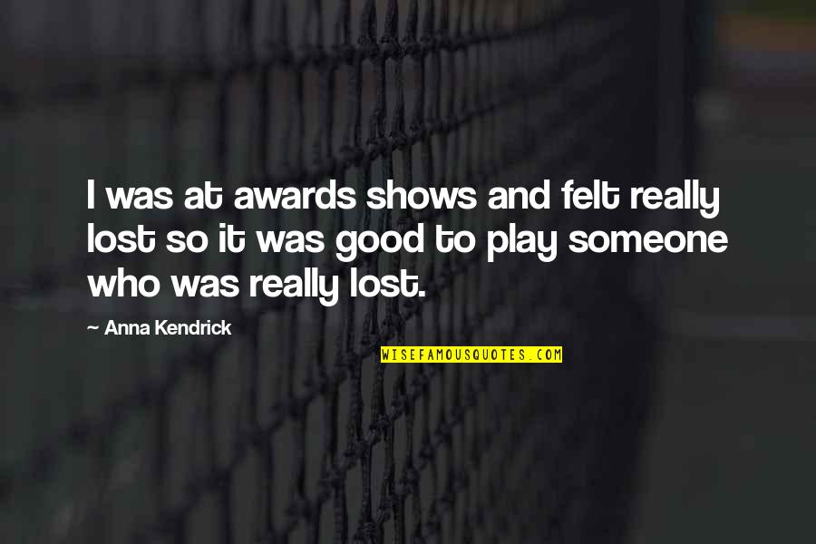 I Lost Someone Quotes By Anna Kendrick: I was at awards shows and felt really