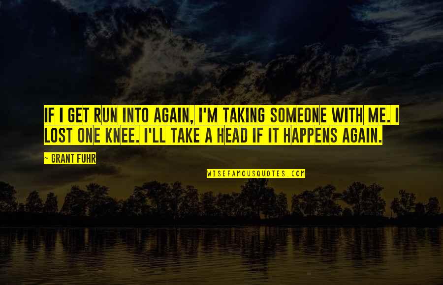 I Lost Someone Quotes By Grant Fuhr: If I get run into again, I'm taking I Lost Someone Quotes By Grant Fuhr: If I get run into again, I'm taking