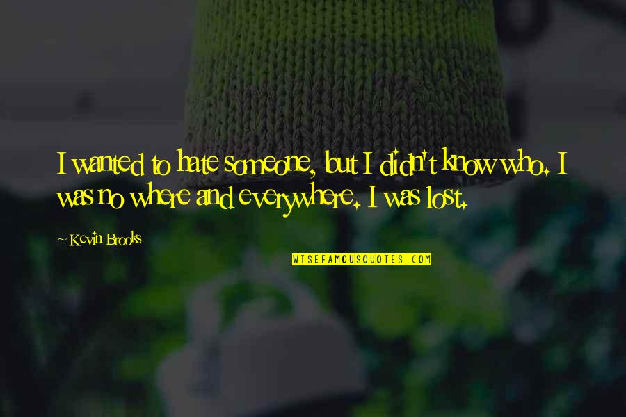 I Lost Someone Quotes By Kevin Brooks: I wanted to hate someone, but I didn't