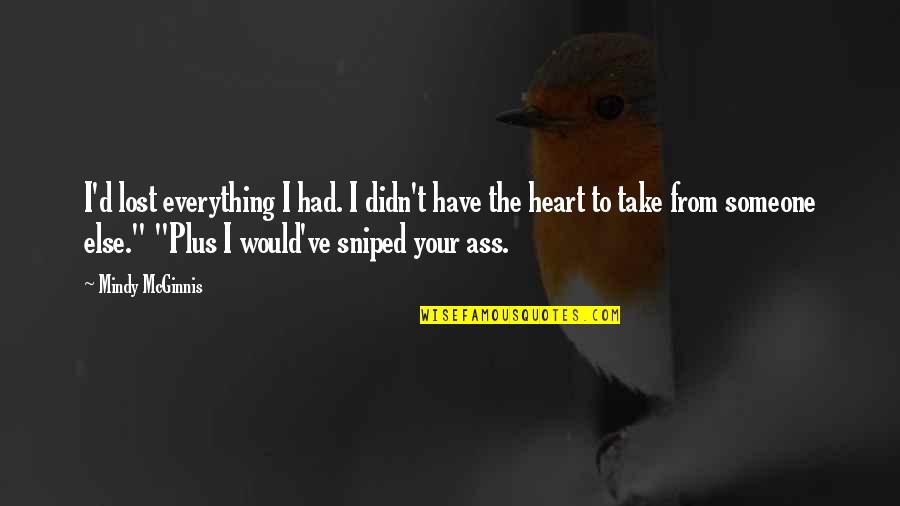 I Lost Someone Quotes By Mindy McGinnis: I'd lost everything I had. I didn't have I Lost Someone Quotes By Mindy McGinnis: I'd lost everything I had. I didn't have