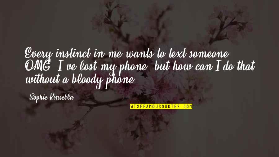 I Lost Someone Quotes By Sophie Kinsella: Every instinct in me wants to text someone