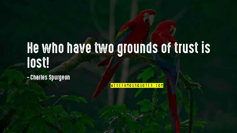 I Lost Trust Quotes By Charles Spurgeon: He who have two grounds of trust is