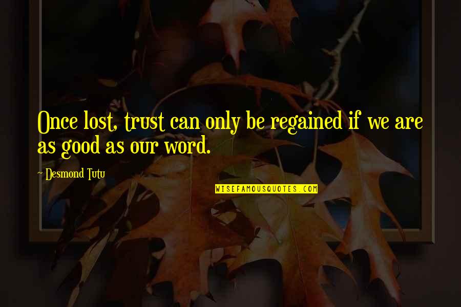 I Lost Trust Quotes By Desmond Tutu: Once lost, trust can only be regained if