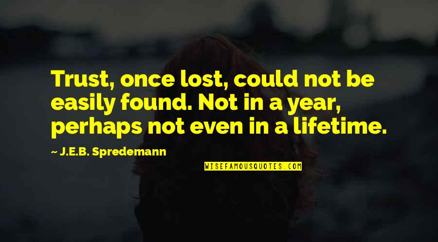 I Lost Trust Quotes By J.E.B. Spredemann: Trust, once lost, could not be easily found.