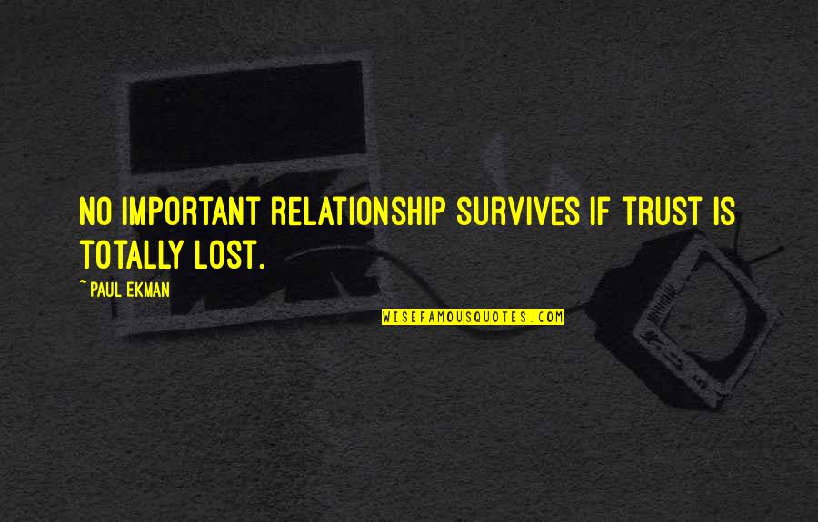 I Lost Trust Quotes By Paul Ekman: No important relationship survives if trust is totally