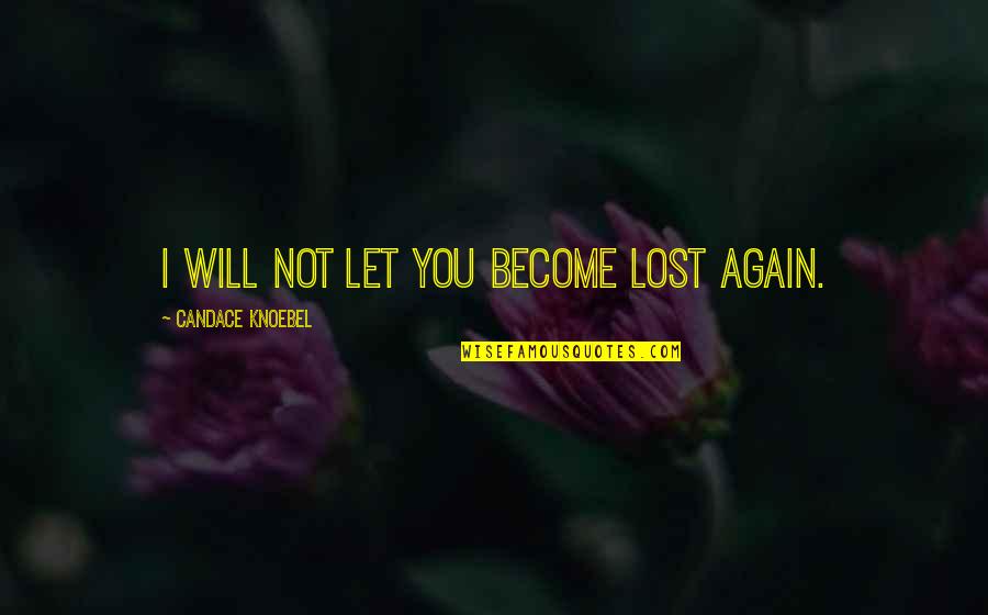 I Lost You Quotes By Candace Knoebel: I will not let you become lost again.