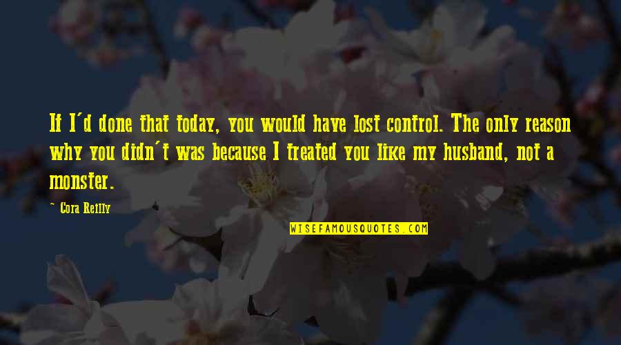 I Lost You Quotes By Cora Reilly: If I'd done that today, you would have