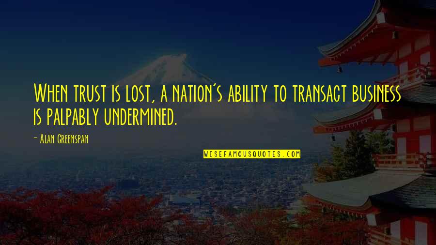 I Lost Your Trust Quotes By Alan Greenspan: When trust is lost, a nation's ability to I Lost Your Trust Quotes By Alan Greenspan: When trust is lost, a nation's ability to