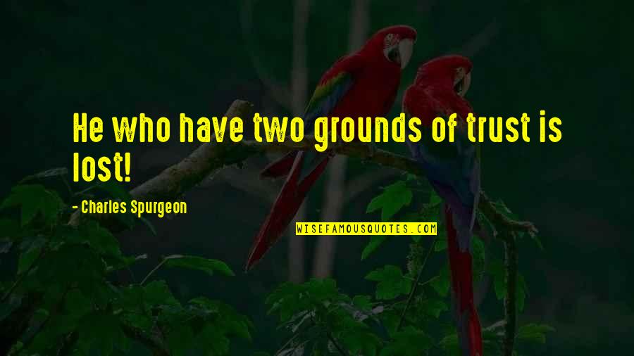 I Lost Your Trust Quotes By Charles Spurgeon: He who have two grounds of trust is I Lost Your Trust Quotes By Charles Spurgeon: He who have two grounds of trust is