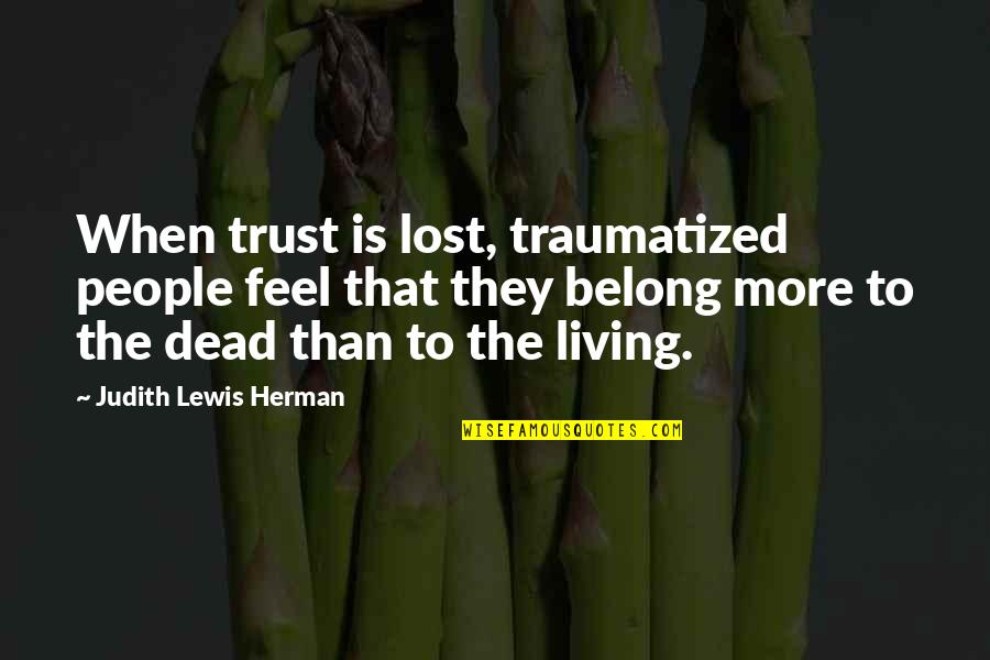 I Lost Your Trust Quotes By Judith Lewis Herman: When trust is lost, traumatized people feel that I Lost Your Trust Quotes By Judith Lewis Herman: When trust is lost, traumatized people feel that