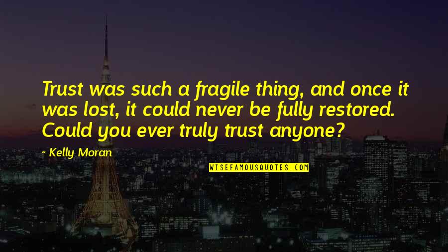 I Lost Your Trust Quotes By Kelly Moran: Trust was such a fragile thing, and once I Lost Your Trust Quotes By Kelly Moran: Trust was such a fragile thing, and once