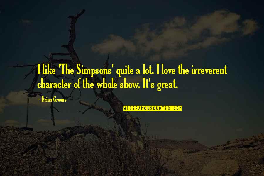 I Lot Like Love Quotes By Brian Greene: I like 'The Simpsons' quite a lot. I