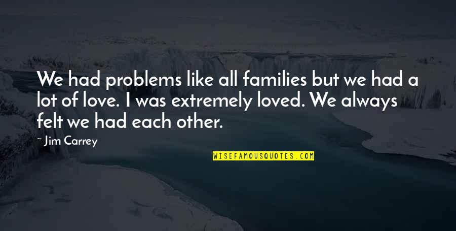 I Lot Like Love Quotes By Jim Carrey: We had problems like all families but we
