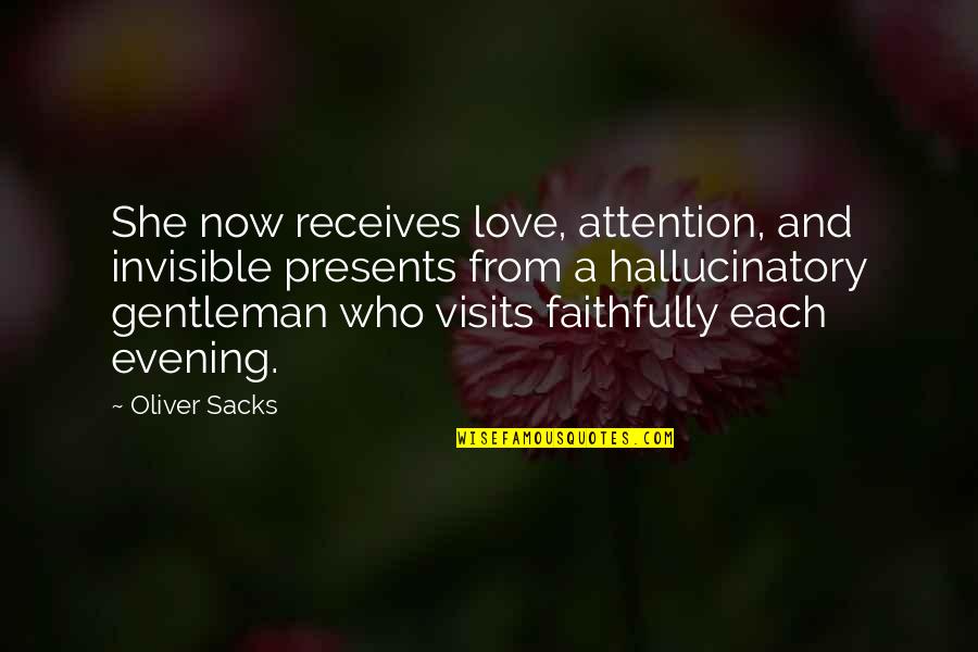 I Love A Gentleman Quotes By Oliver Sacks: She now receives love, attention, and invisible presents I Love A Gentleman Quotes By Oliver Sacks: She now receives love, attention, and invisible presents