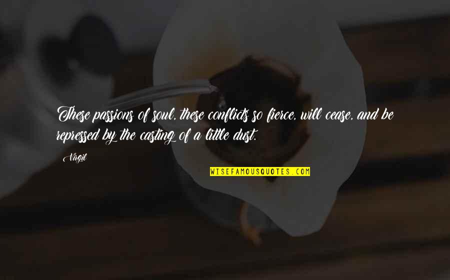I Love A Gentleman Quotes By Virgil: These passions of soul, these conflicts so fierce, I Love A Gentleman Quotes By Virgil: These passions of soul, these conflicts so fierce,