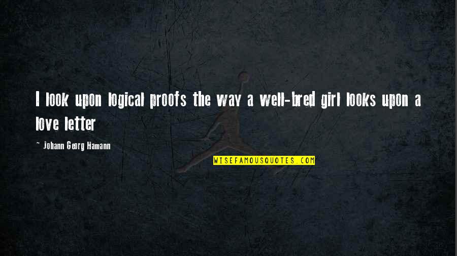 I Love A Girl Quotes By Johann Georg Hamann: I look upon logical proofs the way a