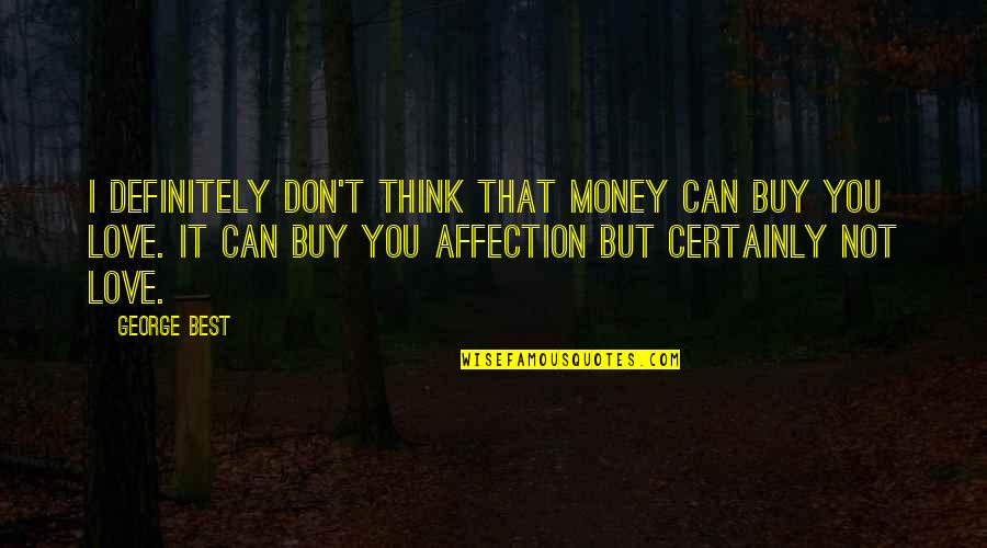 I Love Affection Quotes By George Best: I definitely don't think that money can buy