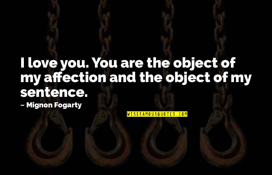 I Love Affection Quotes By Mignon Fogarty: I love you. You are the object of