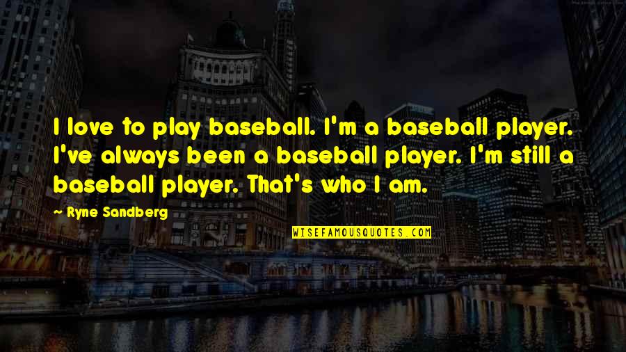 I Love Always Quotes By Ryne Sandberg: I love to play baseball. I'm a baseball I Love Always Quotes By Ryne Sandberg: I love to play baseball. I'm a baseball