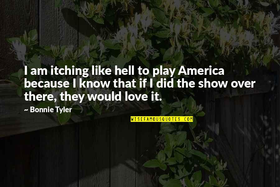 I Love America Quotes By Bonnie Tyler: I am itching like hell to play America