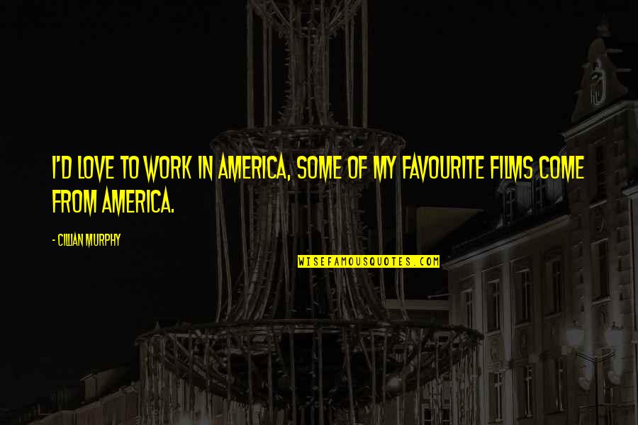 I Love America Quotes By Cillian Murphy: I'd love to work in America, some of