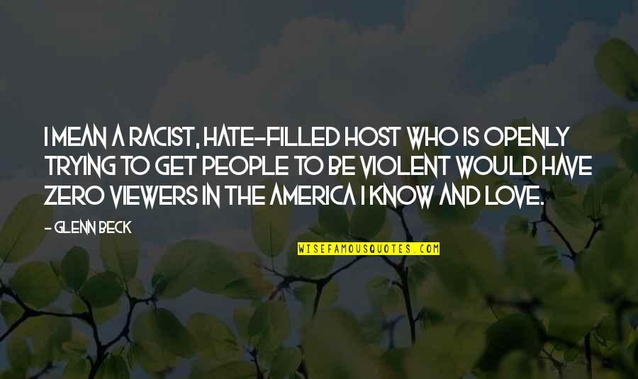 I Love America Quotes By Glenn Beck: I mean a racist, hate-filled host who is