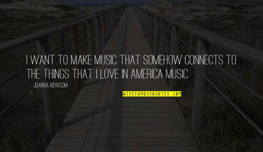 I Love America Quotes By Joanna Newsom: I want to make music that somehow connects