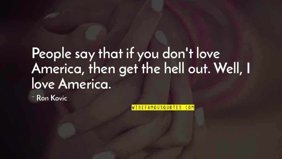 I Love America Quotes By Ron Kovic: People say that if you don't love America,