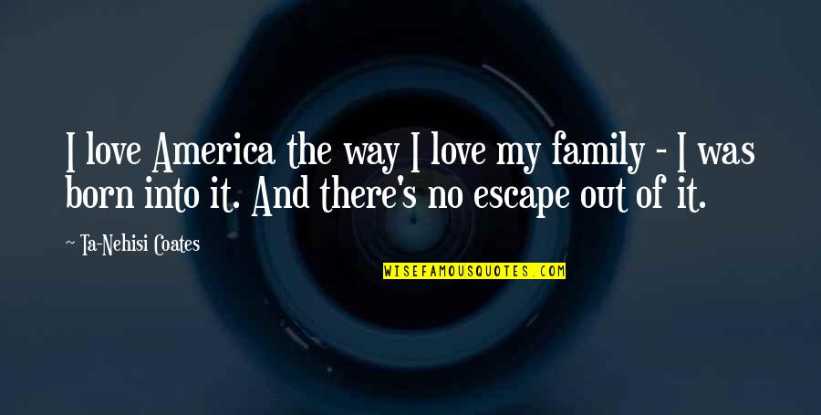I Love America Quotes By Ta-Nehisi Coates: I love America the way I love my