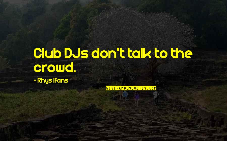 I Love Amsterdam Quotes By Rhys Ifans: Club DJs don't talk to the crowd. I Love Amsterdam Quotes By Rhys Ifans: Club DJs don't talk to the crowd.