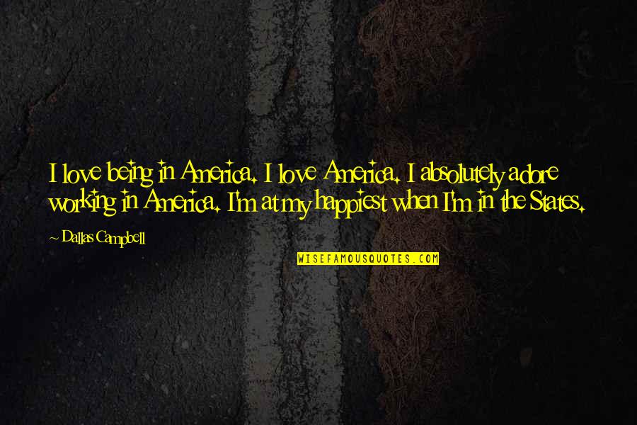 I Love And Adore You So Much Quotes By Dallas Campbell: I love being in America. I love America. I Love And Adore You So Much Quotes By Dallas Campbell: I love being in America. I love America.