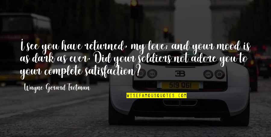I Love And Adore You So Much Quotes By Wayne Gerard Trotman: I see you have returned, my love; and I Love And Adore You So Much Quotes By Wayne Gerard Trotman: I see you have returned, my love; and
