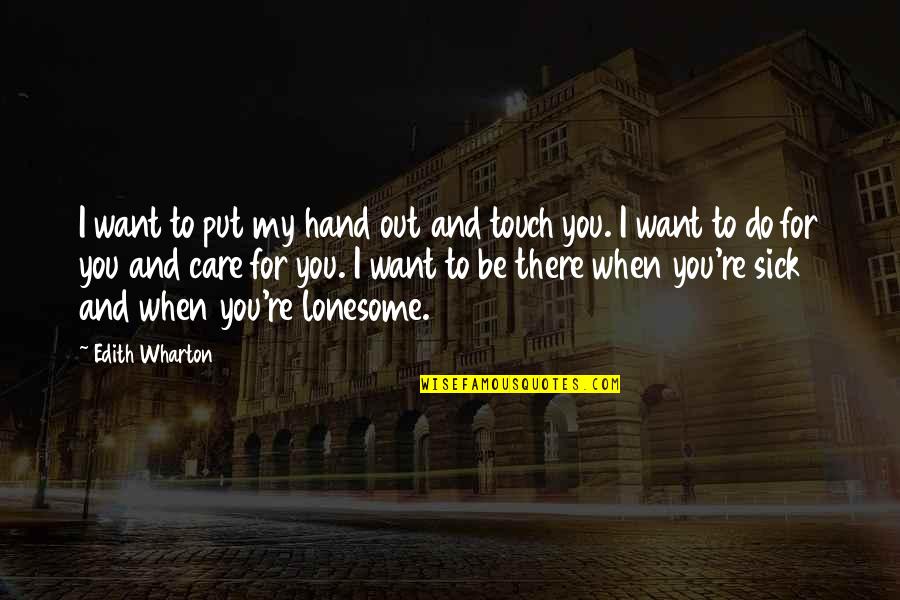 I Love And Care For You Quotes By Edith Wharton: I want to put my hand out and