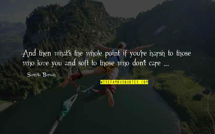 I Love And Care For You Quotes By Sanhita Baruah: And then what's the whole point if you're