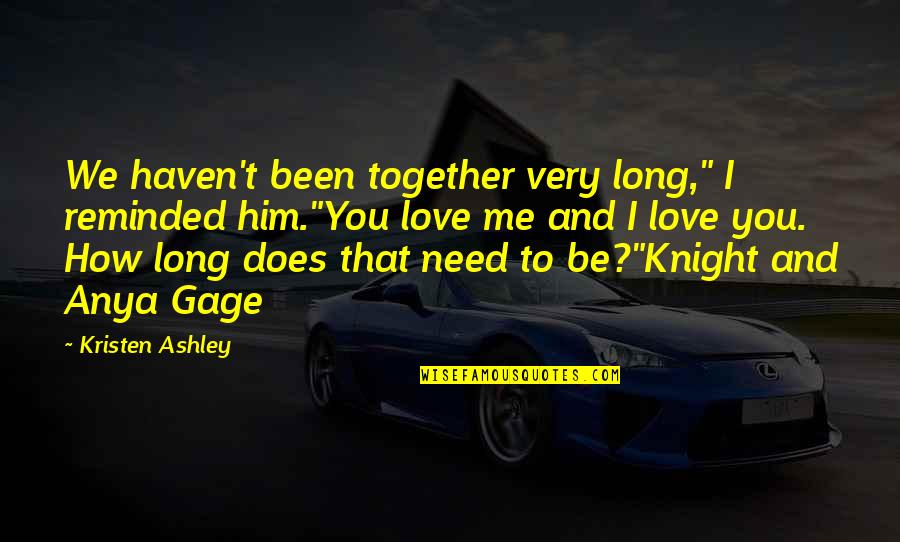 I Love And Need You Quotes By Kristen Ashley: We haven't been together very long," I reminded