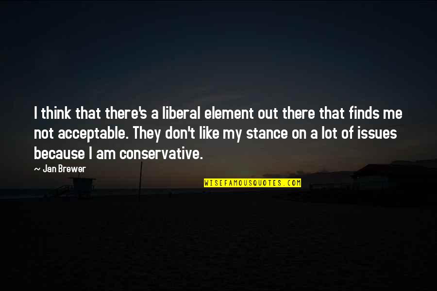 I Love Ariel Quotes By Jan Brewer: I think that there's a liberal element out