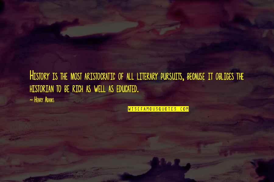 I Love Arsenal Fc Quotes By Henry Adams: History is the most aristocratic of all literary I Love Arsenal Fc Quotes By Henry Adams: History is the most aristocratic of all literary
