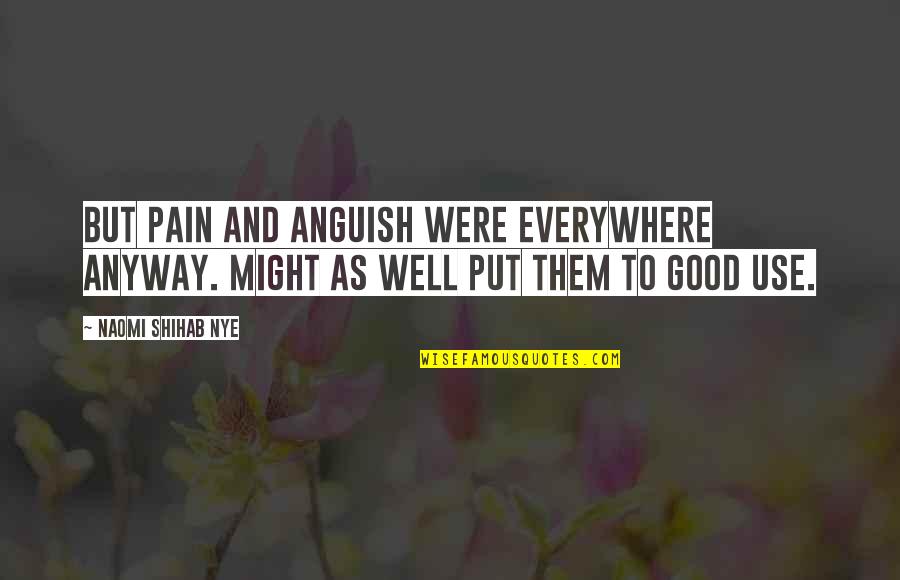 I Love Arsenal Fc Quotes By Naomi Shihab Nye: But pain and anguish were everywhere anyway. Might