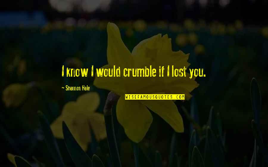 I Love Arsenal Fc Quotes By Shannon Hale: I know I would crumble if I lost I Love Arsenal Fc Quotes By Shannon Hale: I know I would crumble if I lost